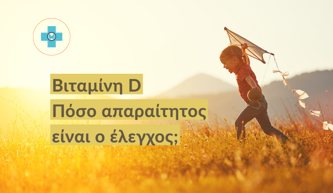 Βιταμίνη D – Πόσο απαραίτητος είναι ο έλεγχος;