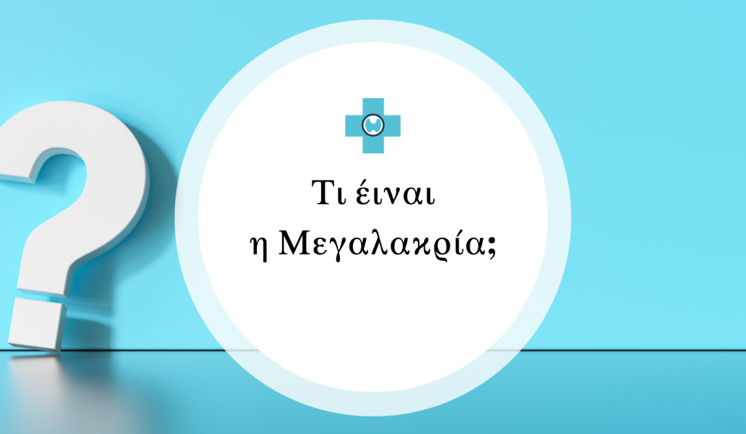 Μεγαλακρία – Όσα πρέπει να γνωρίζετε!