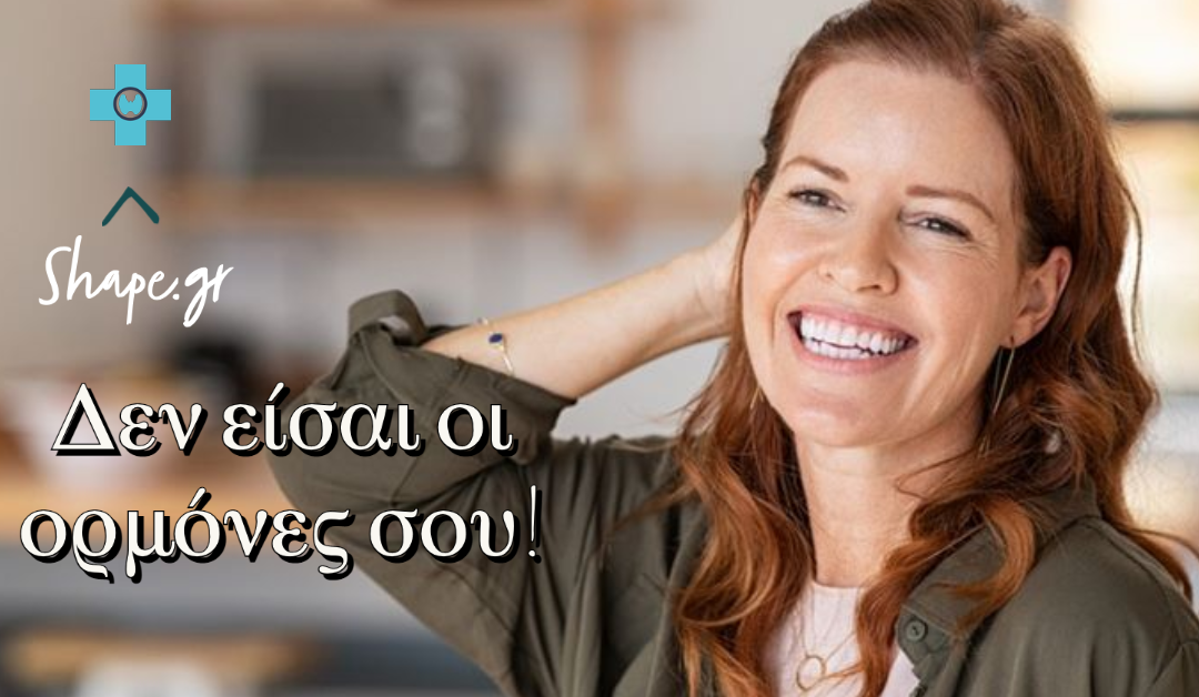 Δεν είσαι οι ορμόνες σου